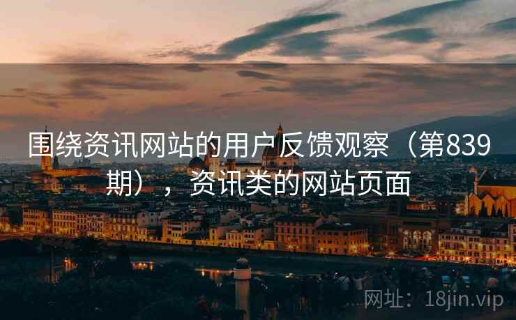 围绕资讯网站的用户反馈观察（第839期），资讯类的网站页面