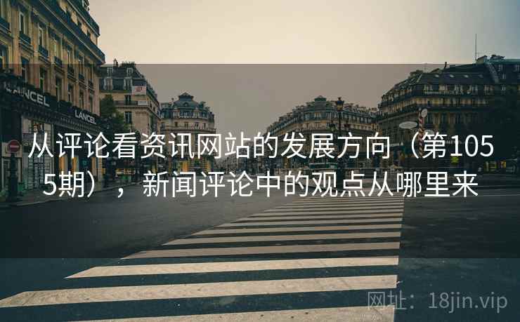 从评论看资讯网站的发展方向（第1055期），新闻评论中的观点从哪里来