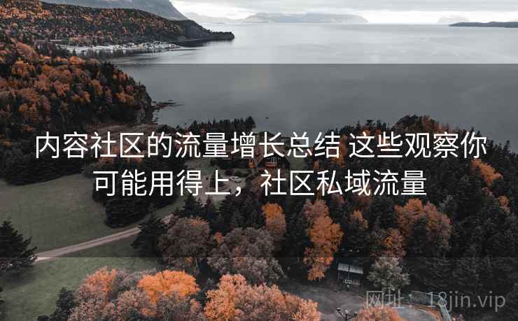 内容社区的流量增长总结 这些观察你可能用得上，社区私域流量